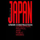 Japan Under Construction  Corruption, Politics, and Public Works