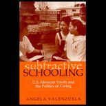 Subtractive Schooling  U.S. Mexican Youth and the Politics of Caring