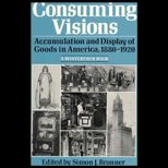 Consuming Visions  Accumulation and Display of Goods in America, 1800 1920