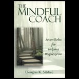 Mindful Coach  Seven Roles for Helping People Grow
