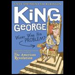 King George What Was His Problem? Everything Your Textbooks Didnt Tell You About the American Revolution