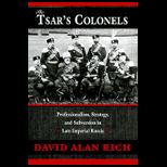 Tsars Colonels Professionalism, Strategy, and Subversion in Late Imperial Russia