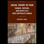 Social Theory of Fear Terror, Torture, and Death in a Post Capitalist World