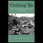 Civilizing Rio  Reform and Resistance in a Brazilian City, 1889 1930
