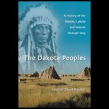 Dakota Peoples  A History of the Dakota, Lakota and Nakota through 1863