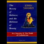 Beauty of Holiness and the Holiness of Beauty  Art, Sanctity, and the Truth of Catholicism