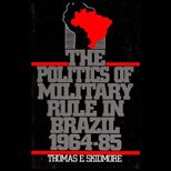Politics of Military Rule in Brazil, 1964 1985