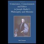Conscience, Consciousness and Ethics in Joseph Butlers Philosophy and Ministry