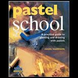 Pastel School A Practical Guide to Painting and Drawing With Pastels