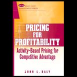 Pricing for Profitability  Activity Based Pricing for Competitive Advantage
