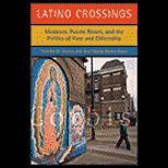 Latino Crossings  Mexicans, Puerto Ricans, and the Politics of Race and Citizenship