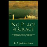 No Place of Grace  Antimodernism and the Transformation of American Culture, 1880 1920