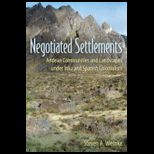 Negotiated Settlements Andean Communities and Landscapes under Inka and Spanish Colonialism