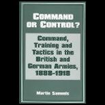 Command or Control  Command, Training and Tactics in the German and British Armies, 1888   1918