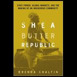 Shea Butter Republic  State Power, Global Markets, and the Making of an Indigenous Commodity