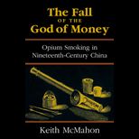 Fall of the God of Money  Opium Smoking in Nineteenth Century China