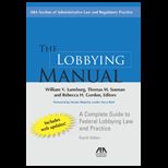 Lobbying Manual, Fourth Edition  A Complete Guide to Federal Lobbying Law and Practice (Lobbying Manual)