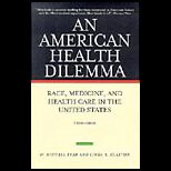 American Health Dilemma  Race, Medicine, and Health Care in the United States, 1900 2000