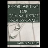 Report Writing for Criminal Justice Professionals Learn to Write and Interpret Police Reports