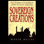 Sovereign Creations  Pan Arabism and Political Order in Syria and Iraq