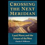 Crossing the Next Meridian  Land, Water, and the Future of the West