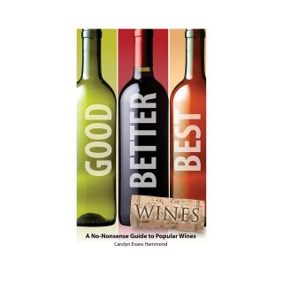 Good, Better, Best Wines A No Nonsense Guide to Popular Wines