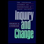 Inquiry and Change  The Troubled Attempt to Understand and Shape Society