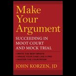 Make Your Argument Succeeding in Moot Court and Mock Trial