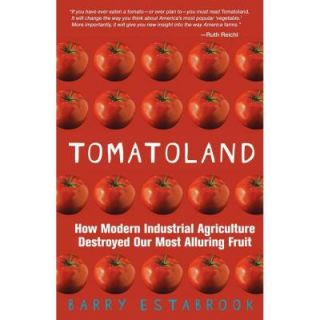 Tomatoland How Modern Industrial Agriculture Destroyed Our Most Alluring Fruit 9781449423452