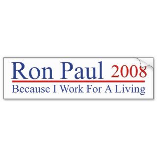 Ron Paul Sticker   Because I Work Bumper Stickers