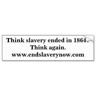 Think slavery ended in 1864?Think again.www.endBumper Sticker