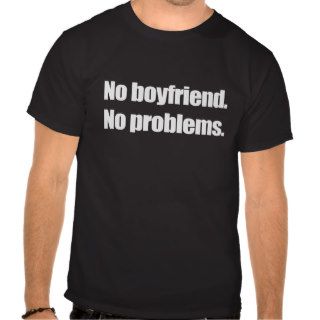 NO BOYFRIEND. NO PROBLEM. T shirt