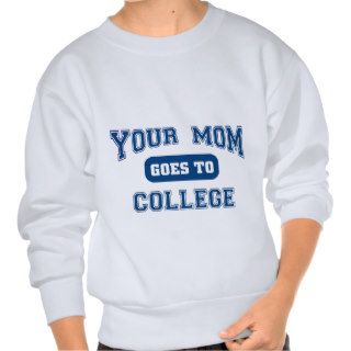 Your mom goes to college sweatshirts