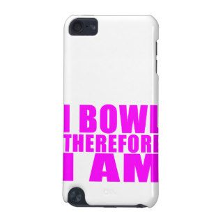 Funny Girl Bowlers Quotes  I Bowl Therefore I am iPod Touch 5G Cover