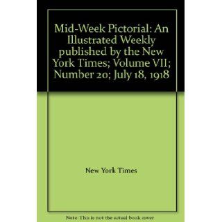 Mid Week Pictorial An Illustrated Weekly published by the New York Times; Volume VII; Number 20; July 18, 1918 New York Times Books