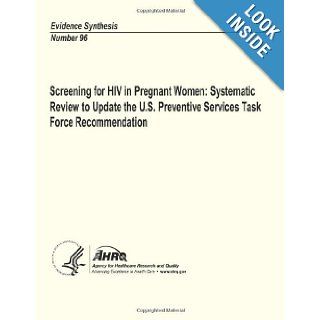 Screening for HIV in Pregnant Women Systematic Review to Update the U.S. Preventive Services Task Force Recommendation Evidence Synthesis Number 96 U. S. Department of Health and Human Services, Agency for Healthcare Research and Quality 9781484142622