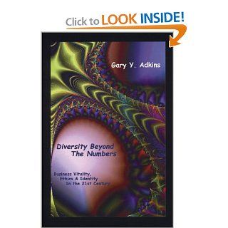 Diversity Beyond The Numbers Business Vitality, Ethics & Identity in the 21st Century Gary Y. Adkins 9780974194417 Books