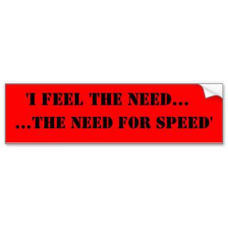 the need for speed', 'I feel the needBumper Sticker