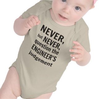 Never but never question the engineers judgement tshirts