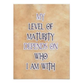 My level of maturity depends on who i'm with quote posters