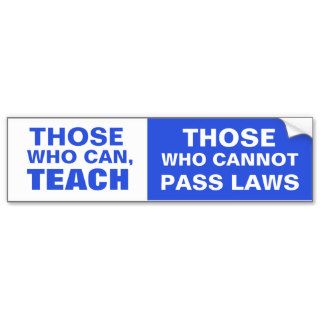Those who can, Teach, Those who cannot pass Laws Bumper Sticker