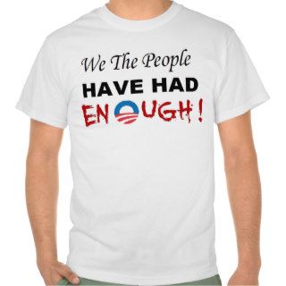 ANTI OBAMA 'WE THE PEOPLE HAVE HAD ENOUGH' TSHIRTS