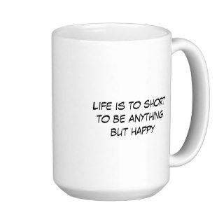 life is to short to be anything but happy mug