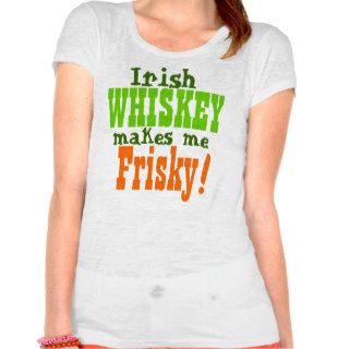 Irish Whiskey Makes Me Frisky Tees