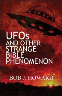 UFOs and Other Strange Bible Phenomenon Bob J. Howard 9781448933266 Books