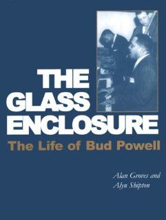 Glass Enclosure The Life of Bud Powell (Bayou Jazz Lives) Alan Groves, Alyn Shipton 9780826447463 Books