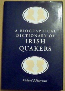 Biographical Dictionary of Irish Quakers Richard Harrison 9781851823048 Books