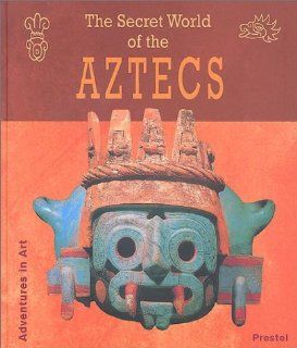 The Secret World of the Aztecs (Adventures in Art (Prestel)) Ferdinand Anton 9783791327020 Books