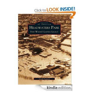 Headwaters Park Fort Wayne's Lasting Legacy eBook Geoff Paddock Kindle Store