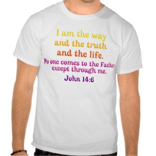 I am the Way and the Truth and the Life Tshirt